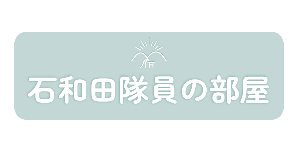 石和田隊員の部屋